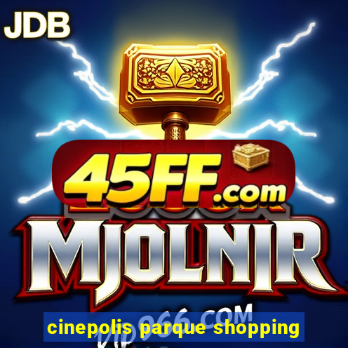 cinepolis parque shopping